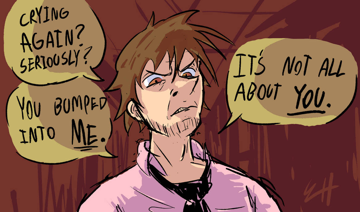 40 It's not all about YOU. by ChikinStrip on DeviantArt