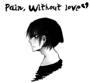 [ Pain, without love ]