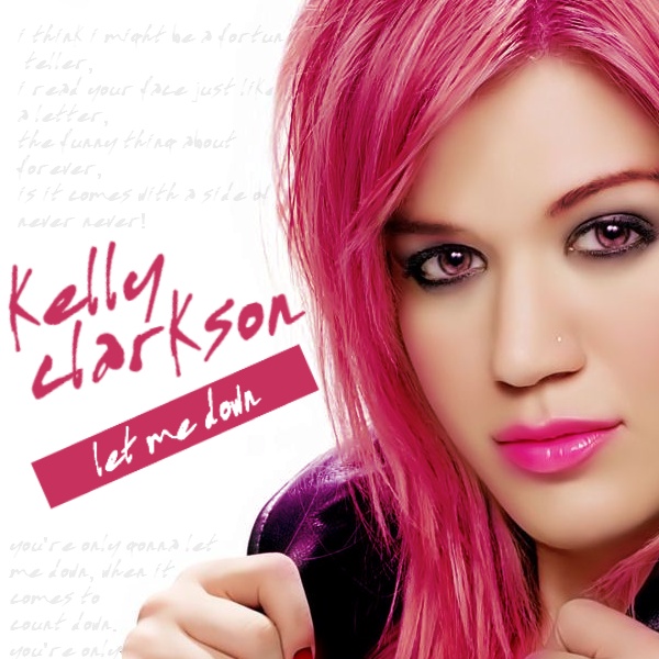 Kelly Clarkson - Let Me Down by MyTeenageJukebox on DeviantArt Kelly Clarkson - Let Me Down by MyTeenageJukebox on DeviantArt