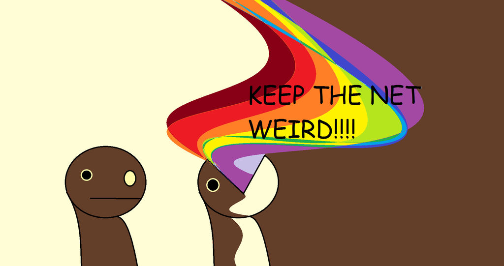 Keep The Net Weird!!!!