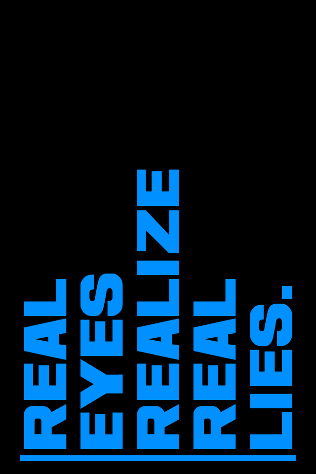 REAL EYES REALIZE REAL LIES by Tomsoncze on DeviantArt REAL EYES REALIZE REAL LIES by Tomsoncze on DeviantArt