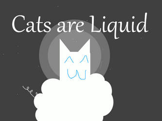 Cats are Liquid