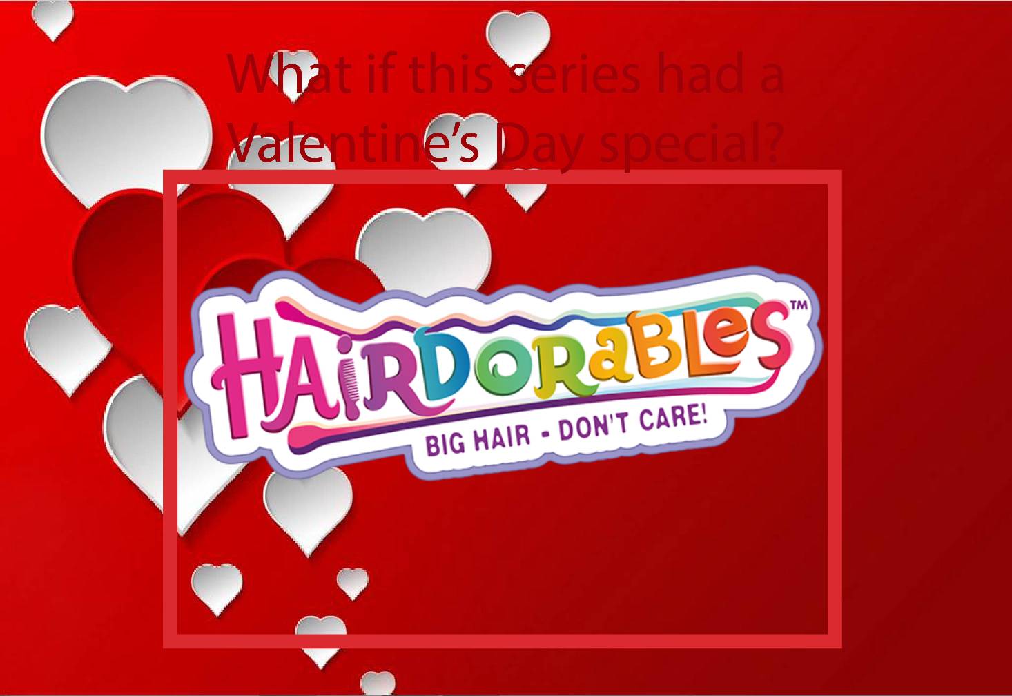 What If Hairdorables Had a Valentine's Day Special by RapGirl006 on DeviantArt What If Hairdorables Had a Valentine's Day Special by RapGirl006 on DeviantArt