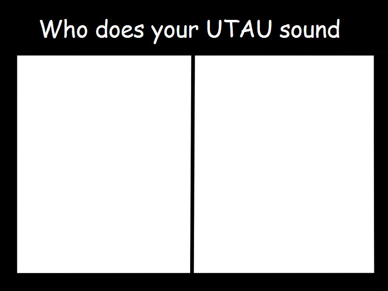 Who does your UTAU sound like: blank