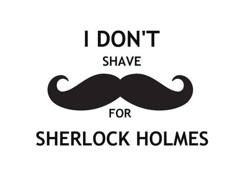 I don't shave for Sherlock Holmes