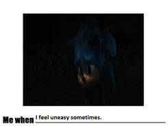 Me when I feel uneasy sometimes