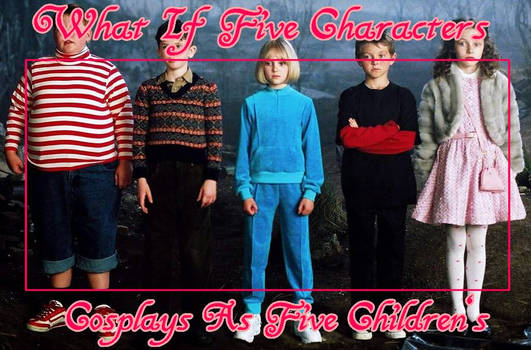 What If 5 Characters Cosplays As Five Children's?