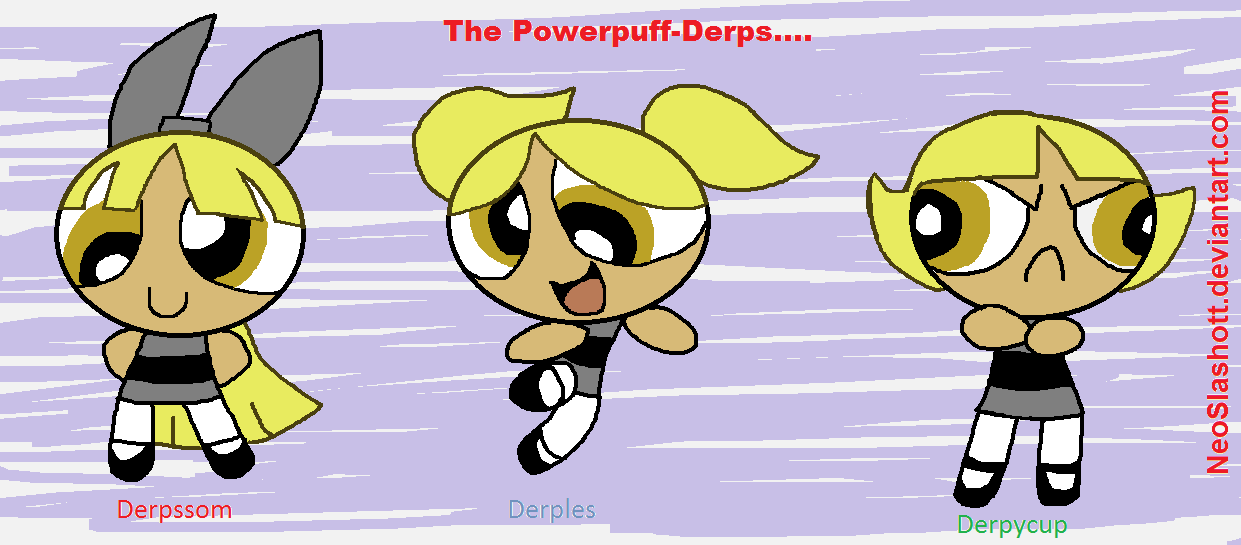 The Powerpuff-Derps?