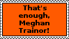 That's enough, Meghan Trainor