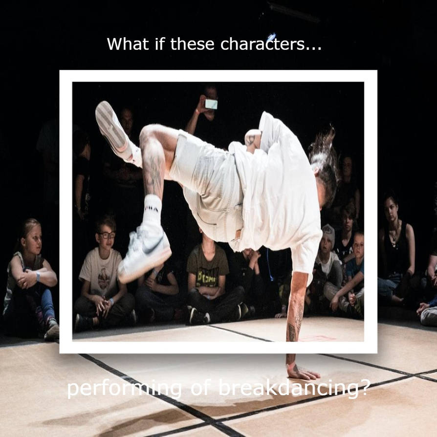 What if these characters performing of breakdance? by DuongToonMemes on ...