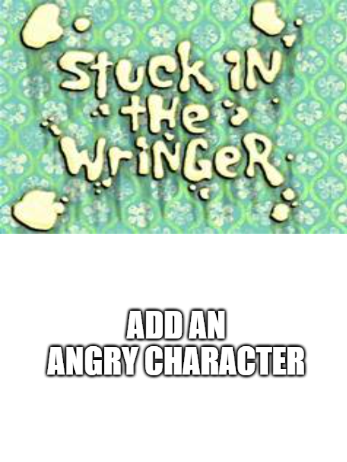 Who's Angry At Stuck In The Wringer