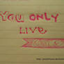 You only live once