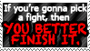 Don't start a fight you're not going to finish. by World-Hero21