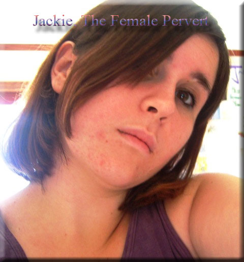 Jackie the Female Pervert