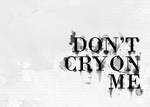 Don't Cry On Me by just1bite