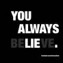 You always be'lie've