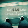 Let Jesus Take Control of your Life