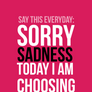 Screw You Sadness, Today I Choose Happiness!