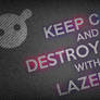 KEEP CALM and DESTROY THEM with LAZERS