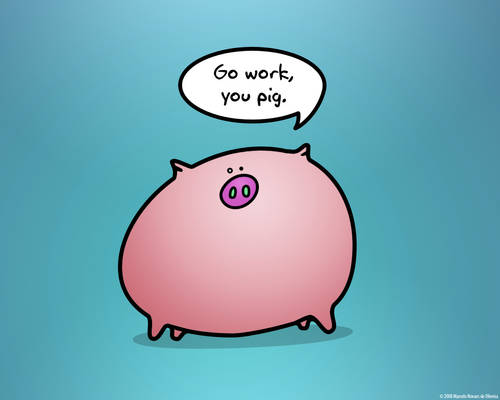 Work like a pig