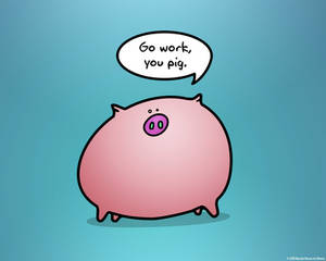 Work like a pig