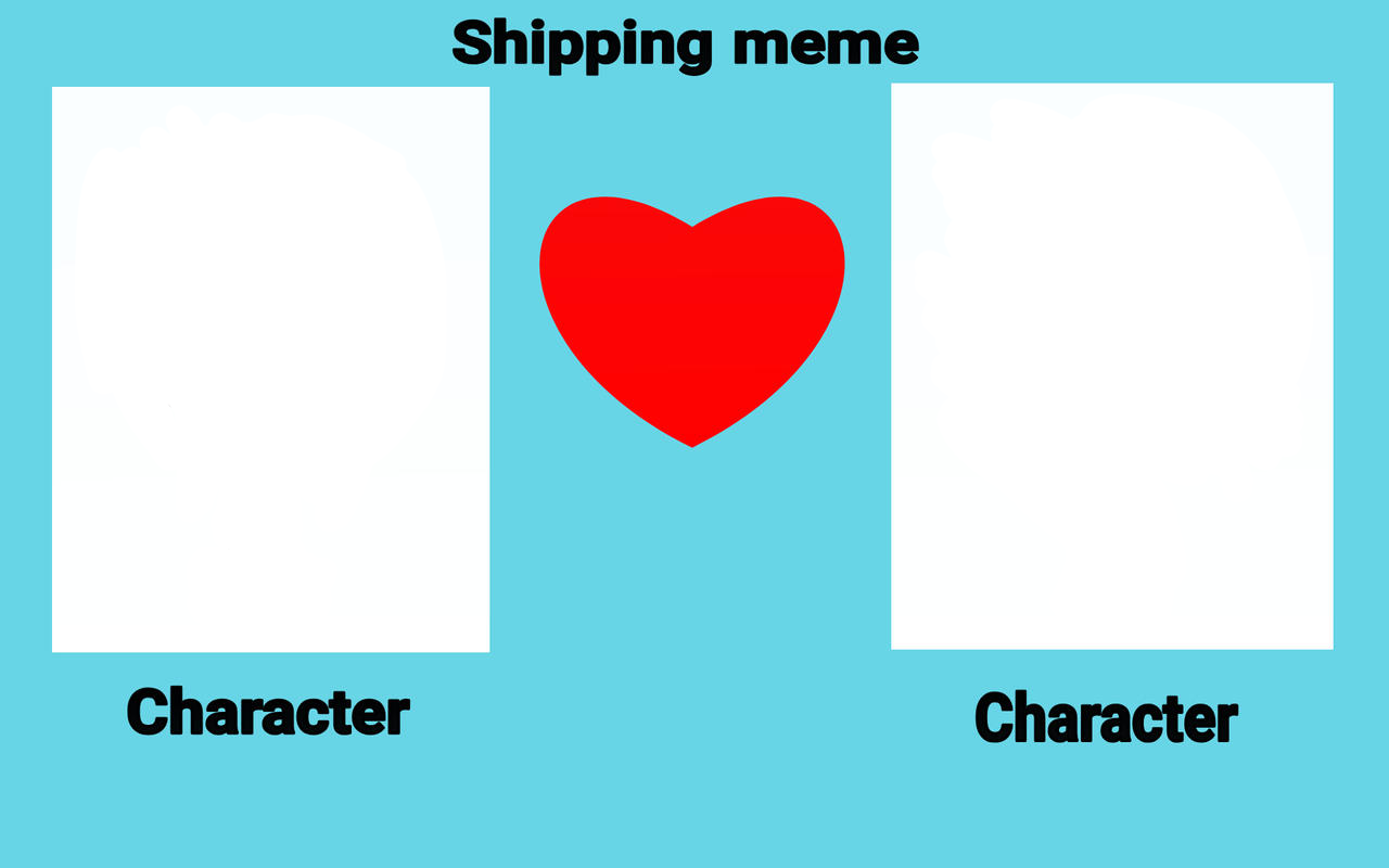 Ship Meme Format Shipping Meme (Reupload) by lpsftwrobotomyftl on DeviantArt