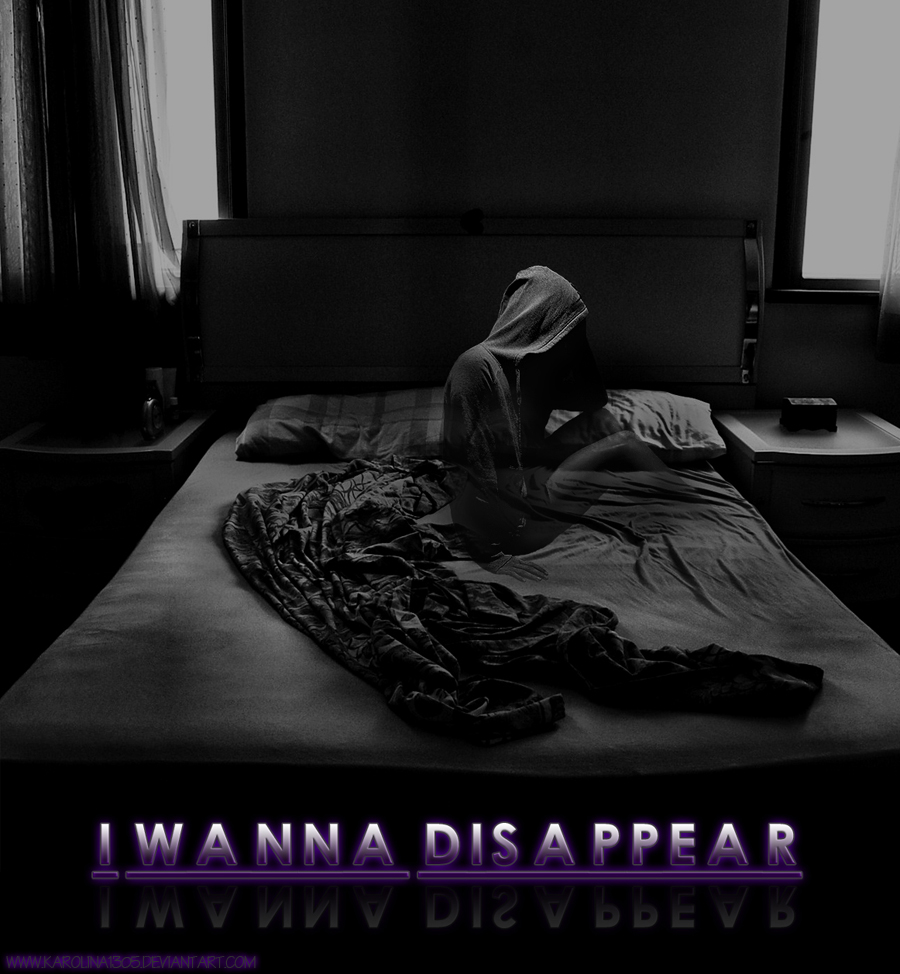 I wanna disappear