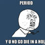 Period Y U NO