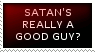 Satan's a good guy?