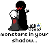 monsters in your shadow....