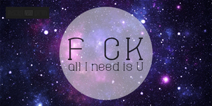 F CK, all I need is U