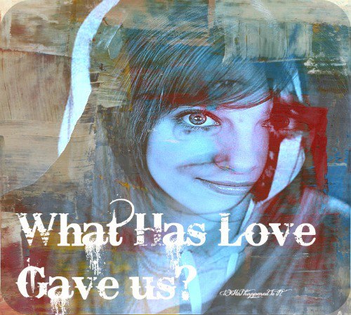 What Has Love Gave Us?