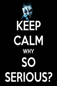 KEEP CALM AND WHY SO SERIOUS?