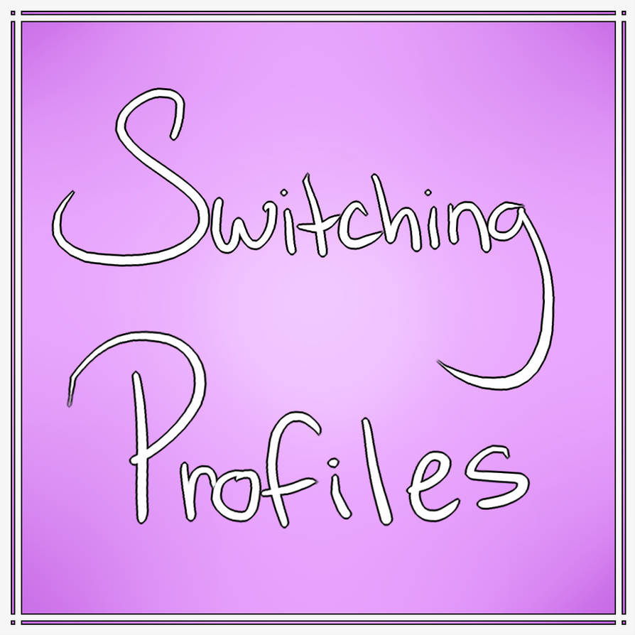 Switching Profiles!