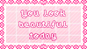 You look beautiful today