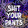 SH*T YOUR PANTS