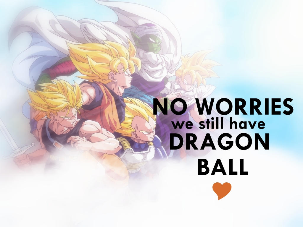 NO WORRIES we still have DRAGON BALL by ArtMonstah on DeviantArt