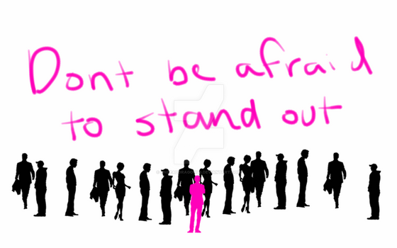 Dont be afraid to stand out