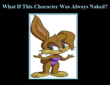 What if Bunnie Rabbot was Always Naked
