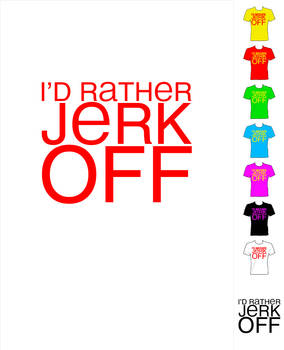 I'd rather jerk off