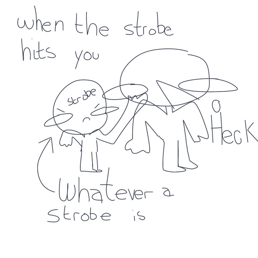 Why You In The Strobe Hits You When the strobe hits you by LittleKittenCanDraw on DeviantArt