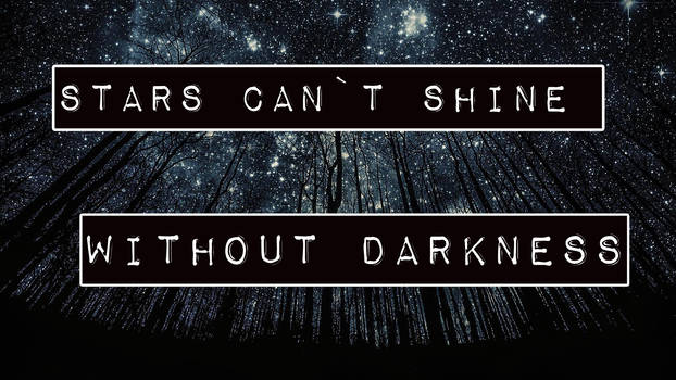 Stars can't shine without Darkness