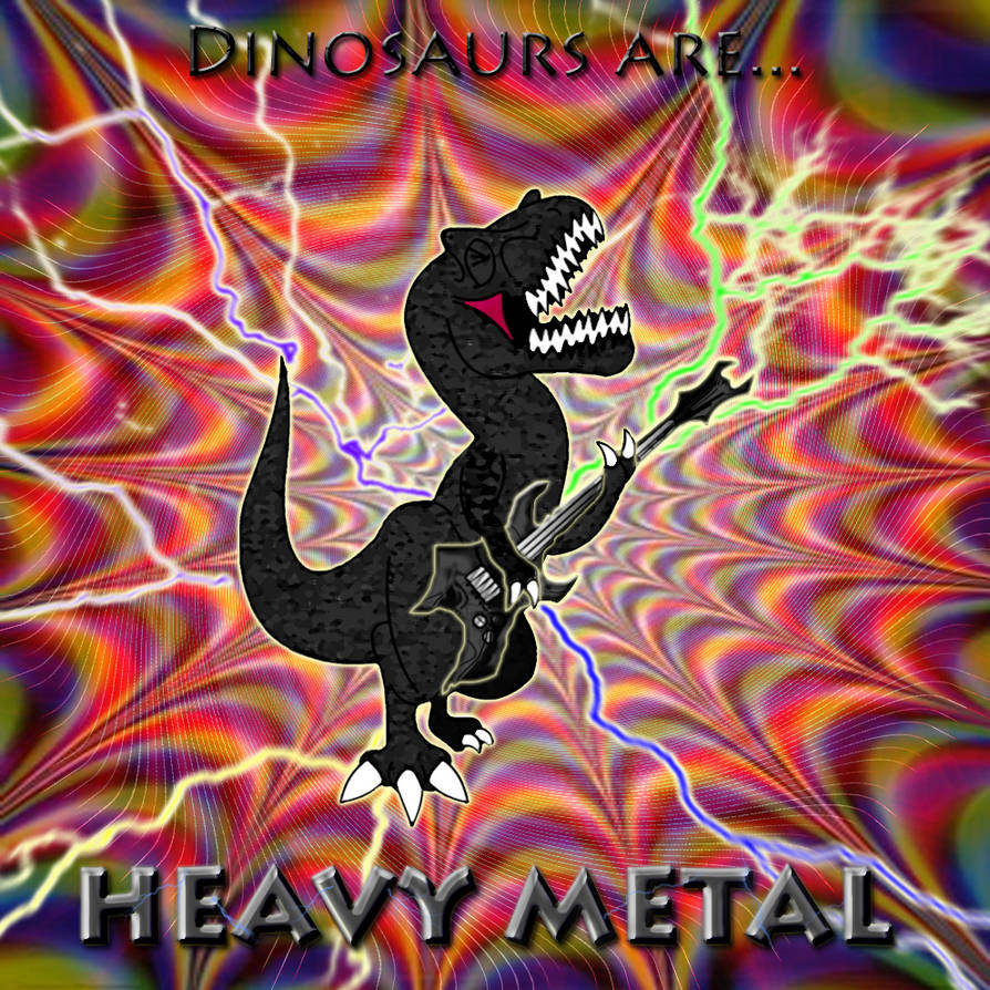 Dinosaurs are HEAVY METAL