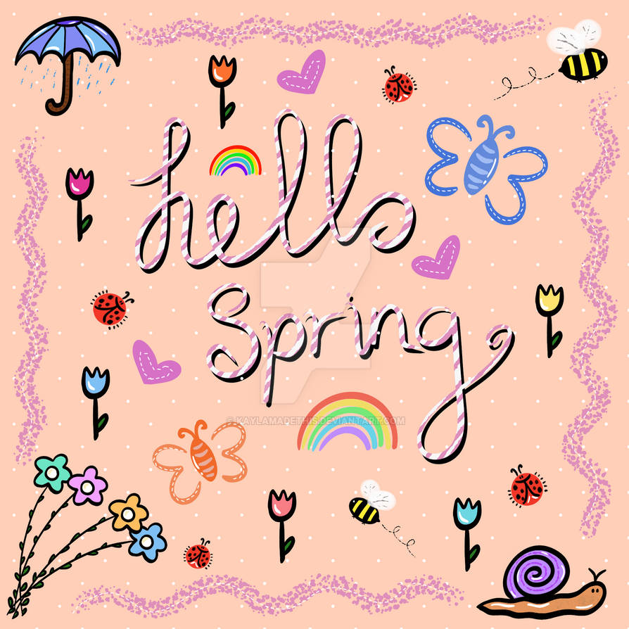 Hey Spring Hello Spring! by Kaylamadethis on DeviantArt