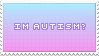 i_m_autism__by_phlogistinator_dbstmmr-fu