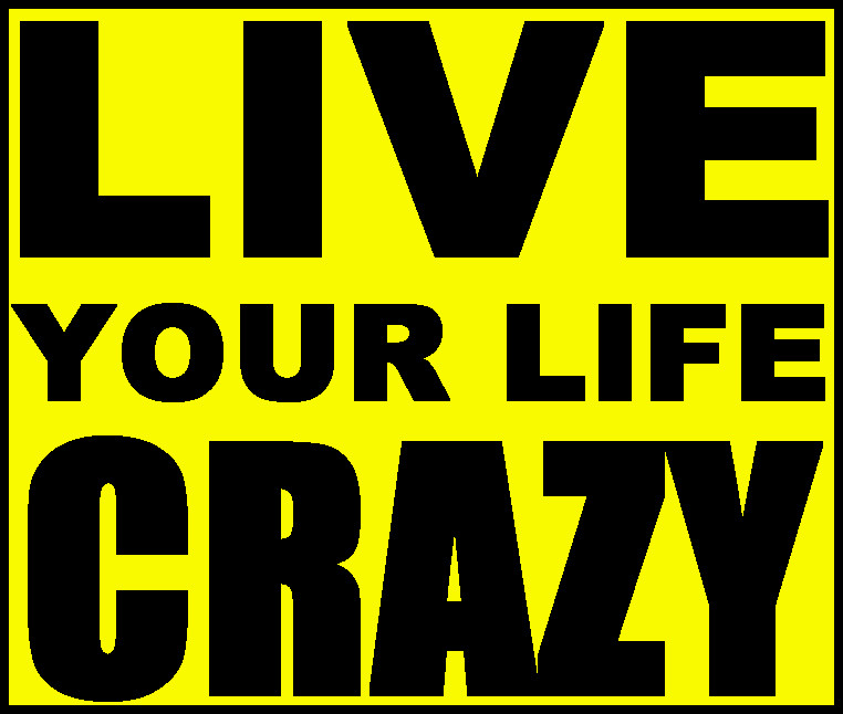 live your life crazy