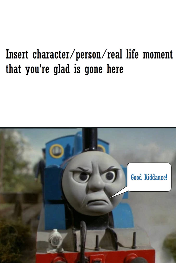 Thomas says Good Riddance to what meme by NoahIsHere18 on DeviantArt