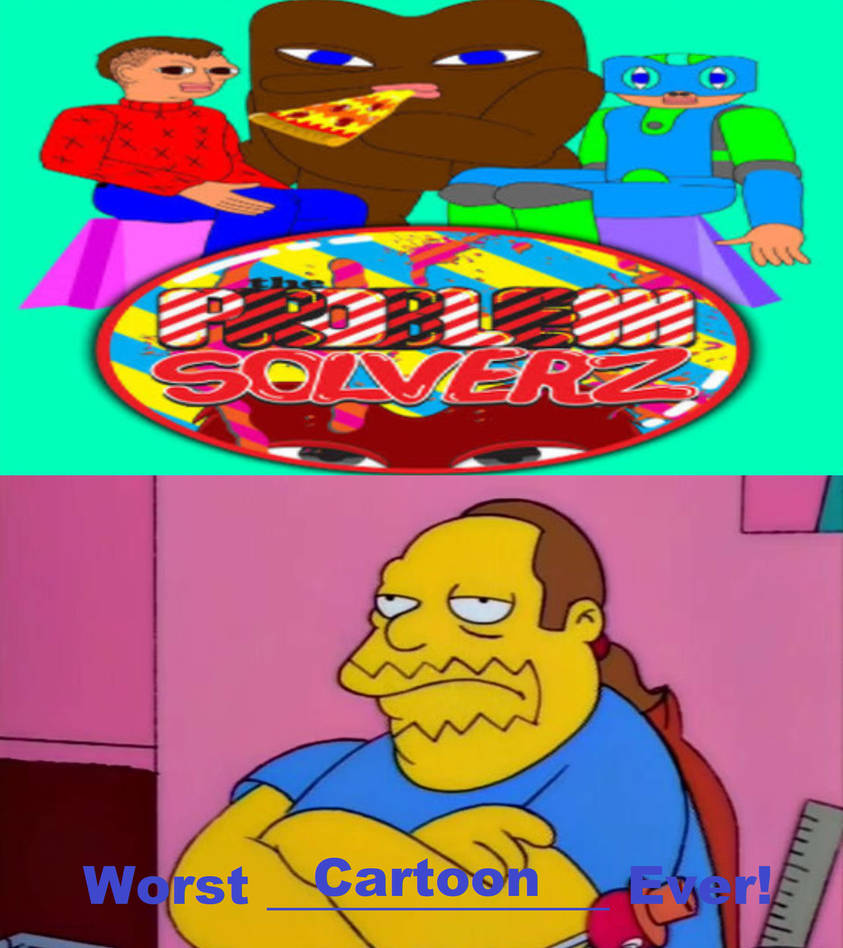 Comic Book Guy Hates The Problem Solverz by NoahIsHere18 on DeviantArt