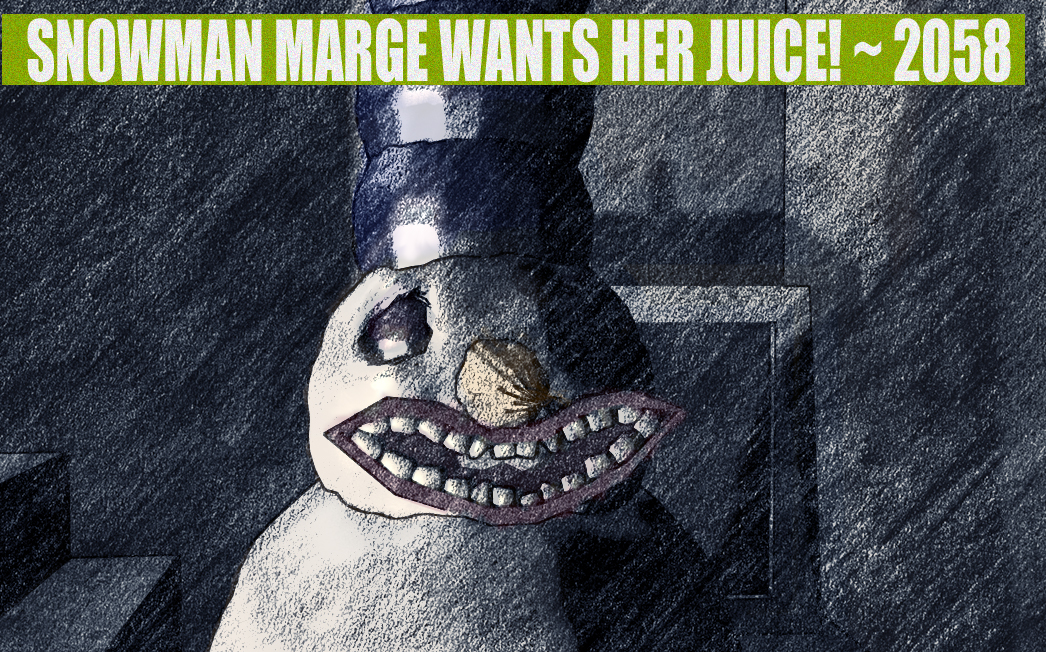SNOWMAN MARGE WANTS HER JUICE