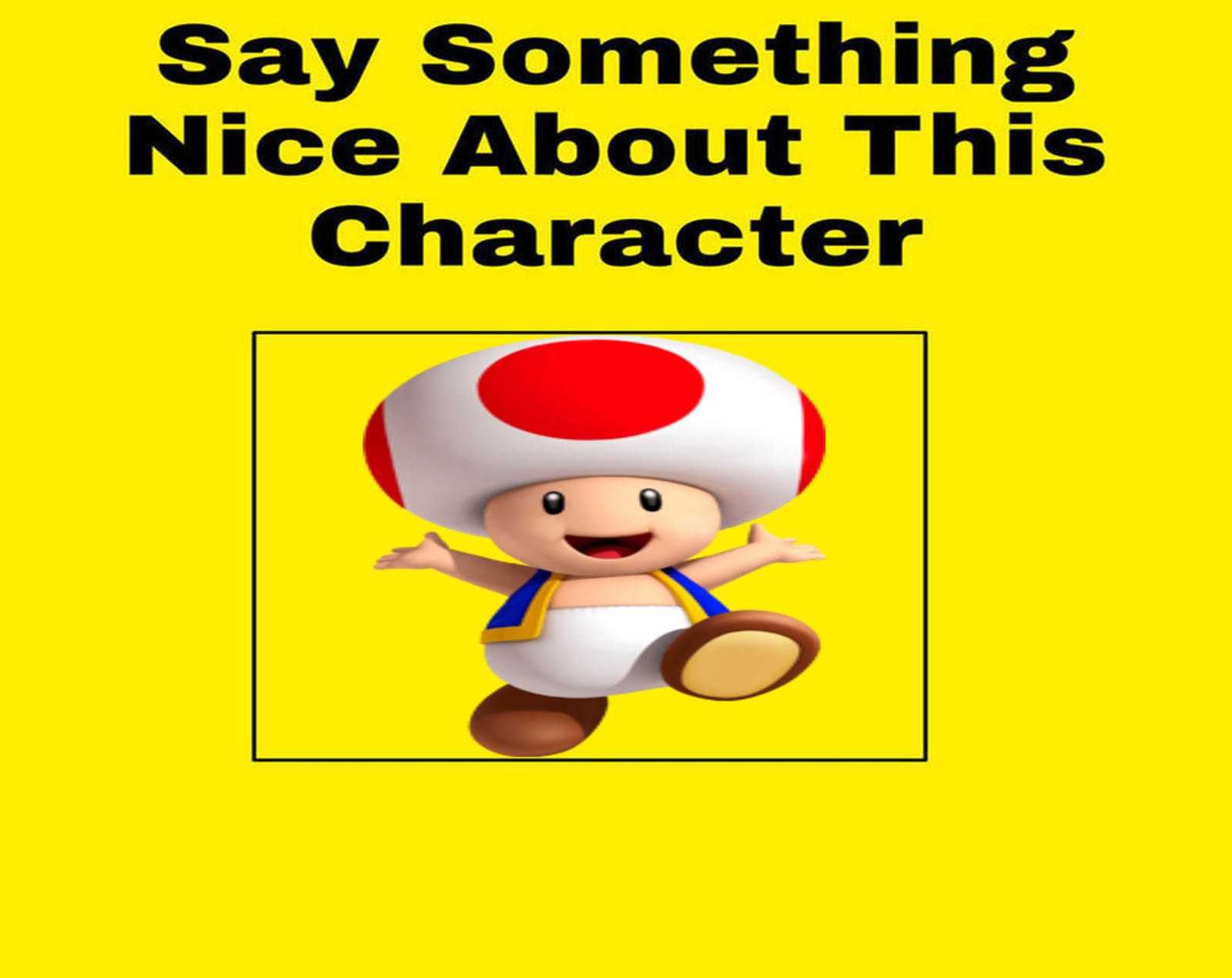 Say something nice about Toad by AwesomeGameDude10 on DeviantArt